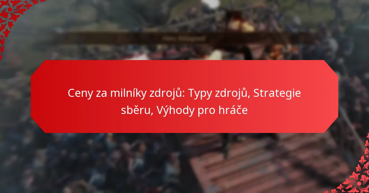 Ceny za milníky zdrojů: Typy zdrojů, Strategie sběru, Výhody pro hráče