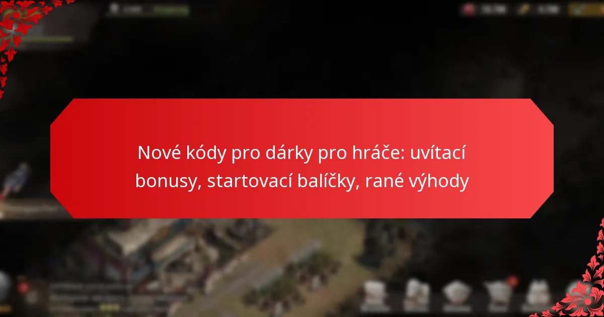 Nové kódy pro dárky pro hráče: uvítací bonusy, startovací balíčky, rané výhody
